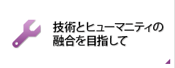 技術とヒューマニティの融合を目指して